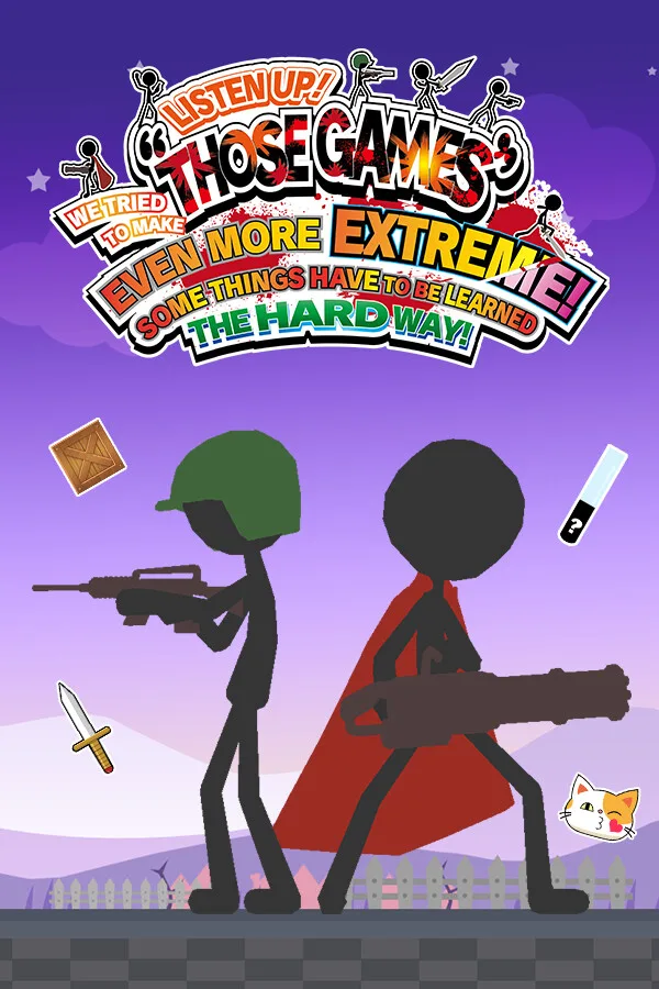 LISTEN UP! WE TRIED TO MAKE “THOSE GAMES” EVEN MORE EXTREME! SOME THINGS HAVE TO BE LEARNED THE HARD WAY! PC